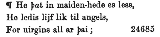 ¶ He þat in maiden-hede es less, / He ledis lijf lik til angels, / For uirgins all ar þai;