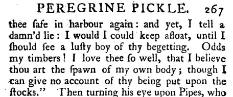 Odds my timbers I love thee so well that I believe thou art the spawn of my own body though I can give no account of thy being put upon the stocks Then turning his eye upon Pipes who