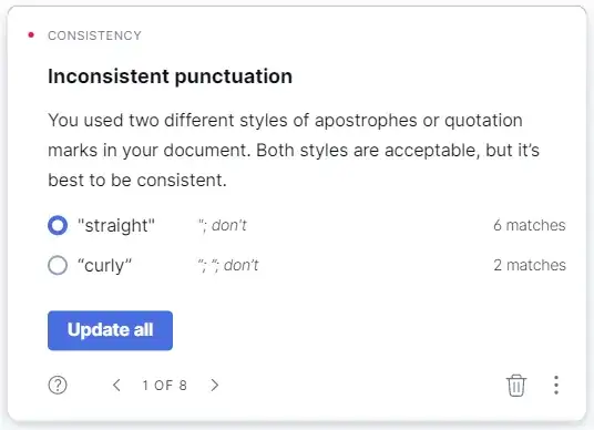 Grammarly screenshot: "Inconsistent punctuation. You used two different styles of apostrophes or quotation marks in your document. Both styles are acceptable, but it's best to be consistent." Grammarly screenshot: "Inconsistent punctuation.
You used two different styles of apostrophes or quotation
marks in your document. Both styles are acceptable, but it's
best to be consistent."
